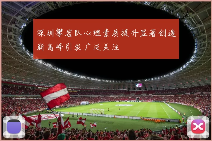 深圳攀岩队心理素质提升显著创造新高峰引发广泛关注