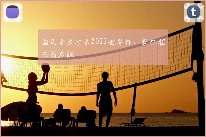 国足全力冲击2022世界杯，新征程正式启航