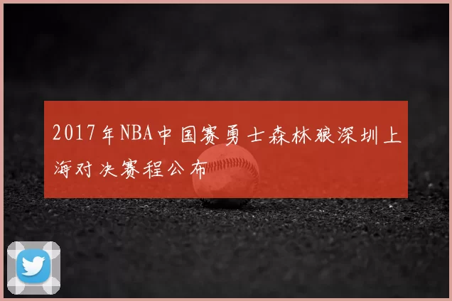 2017年NBA中国赛勇士森林狼深圳上海对决赛程公布