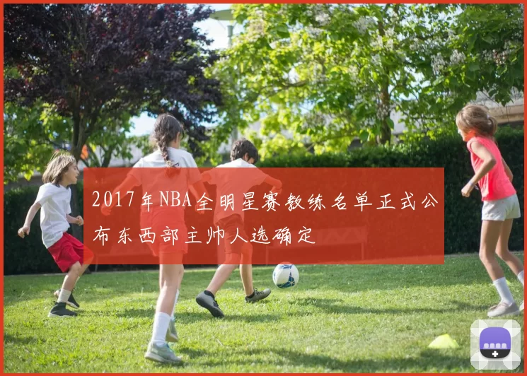 2017年NBA全明星赛教练名单正式公布东西部主帅人选确定