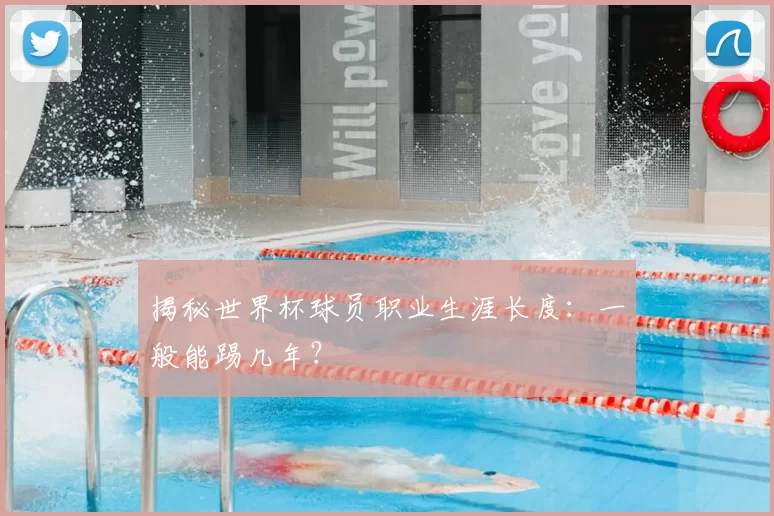 揭秘世界杯球员职业生涯长度:一般能踢几年?