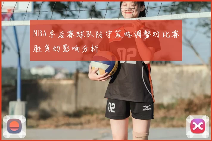 NBA季后赛球队防守策略调整对比赛胜负的影响分析