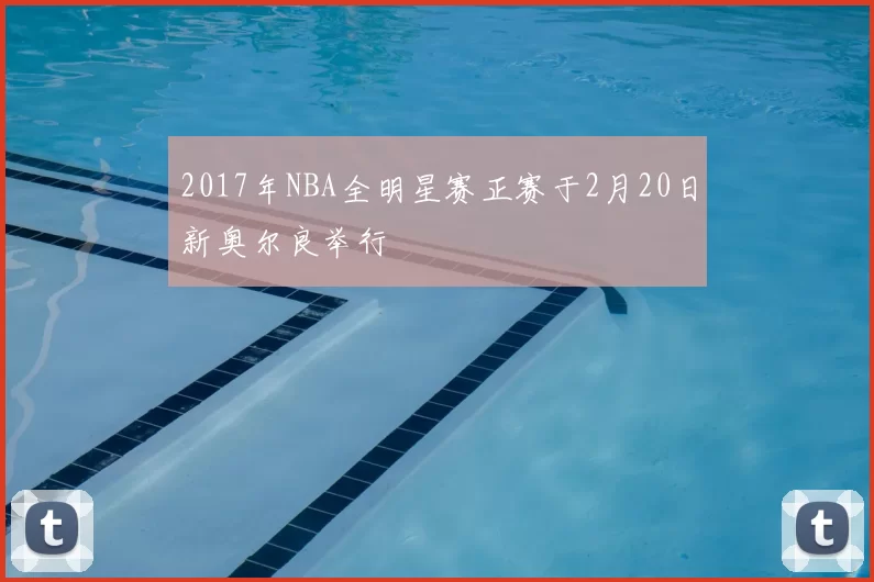 2017年NBA全明星赛正赛于2月20日新奥尔良举行