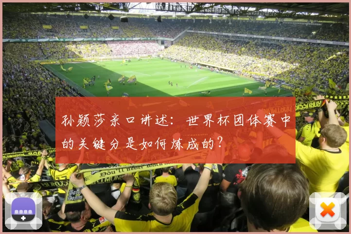 孙颖莎亲口讲述：世界杯团体赛中的关键分是如何炼成的？