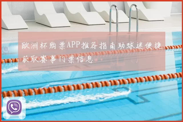 欧洲杯购票APP推荐指南助球迷便捷获取赛事门票信息