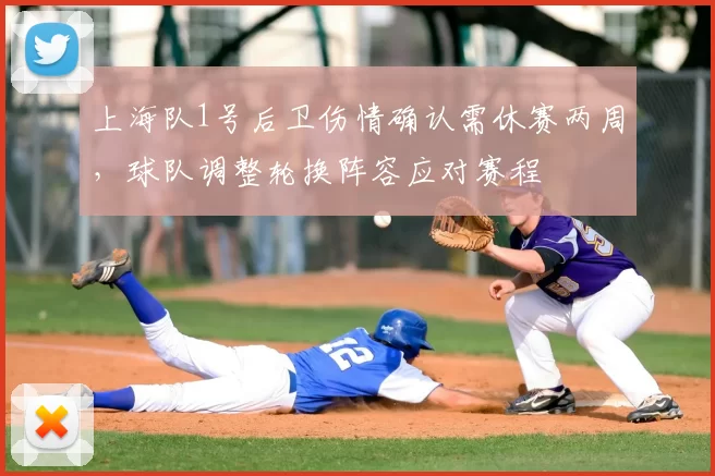 上海队1号后卫伤情确认需休赛两周，球队调整轮换阵容应对赛程